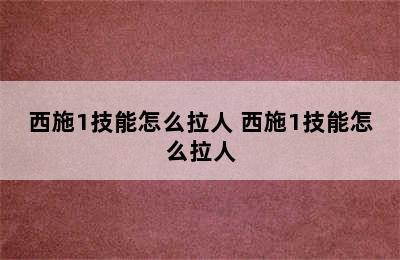 西施1技能怎么拉人 西施1技能怎么拉人